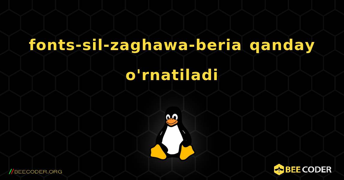 fonts-sil-zaghawa-beria  qanday o'rnatiladi. Linux