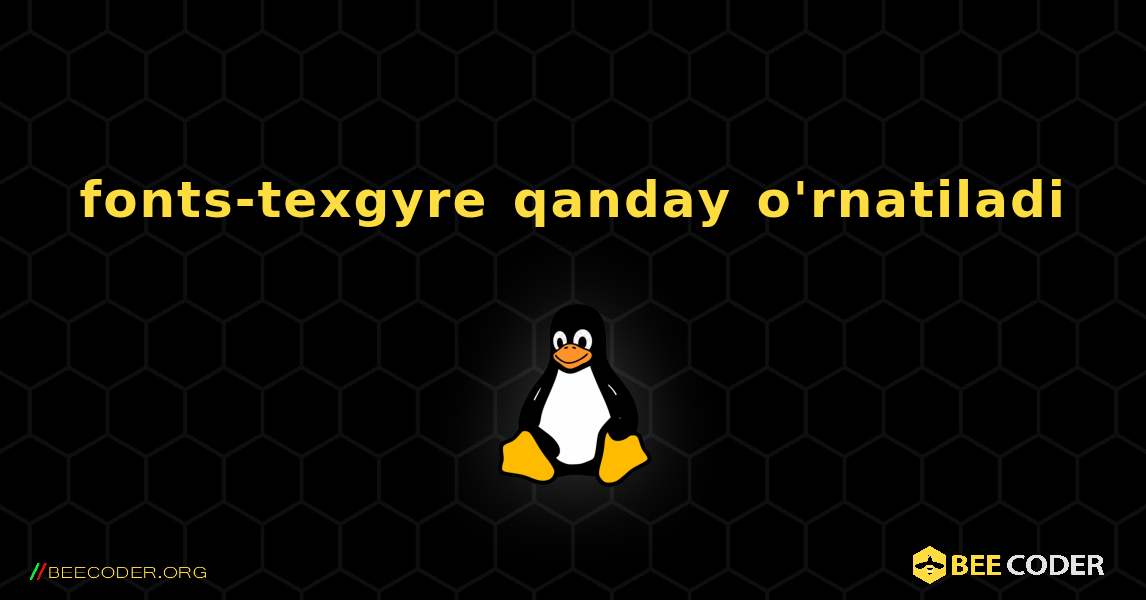 fonts-texgyre  qanday o'rnatiladi. Linux