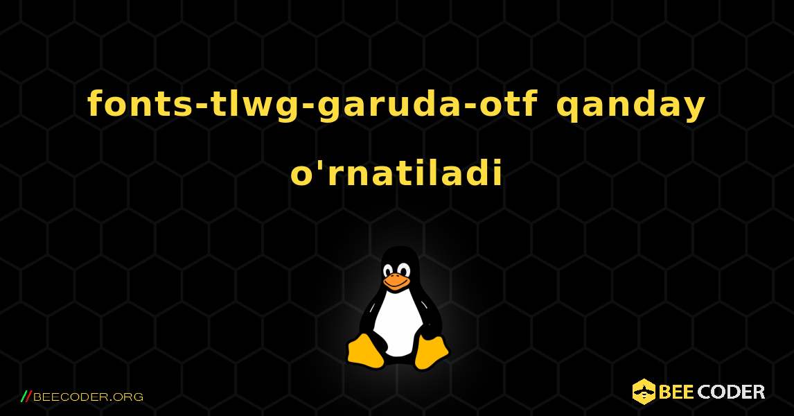 fonts-tlwg-garuda-otf  qanday o'rnatiladi. Linux
