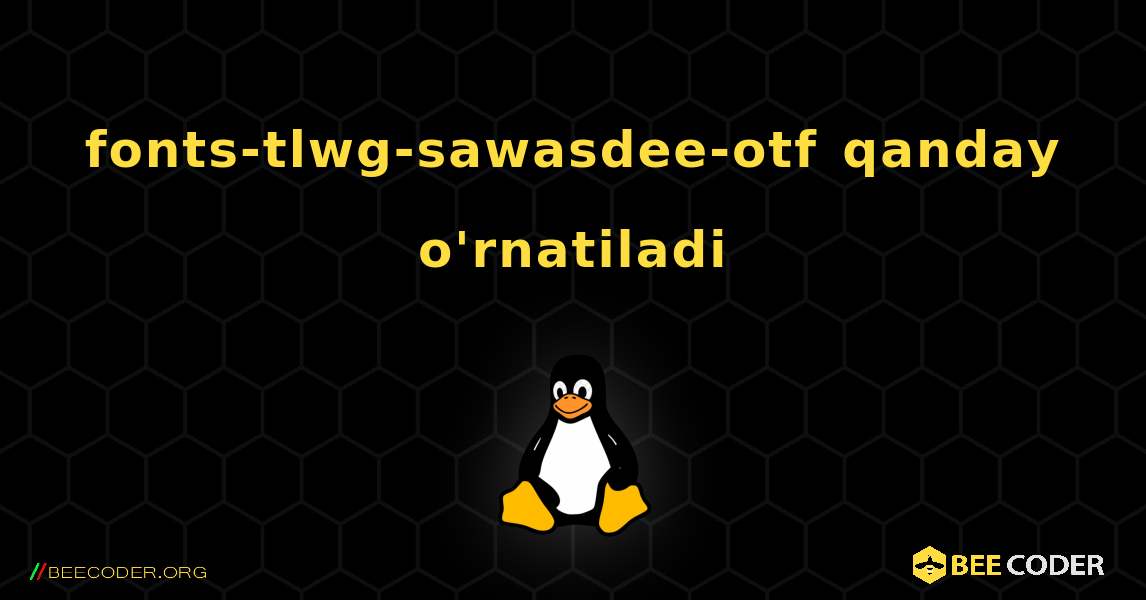 fonts-tlwg-sawasdee-otf  qanday o'rnatiladi. Linux