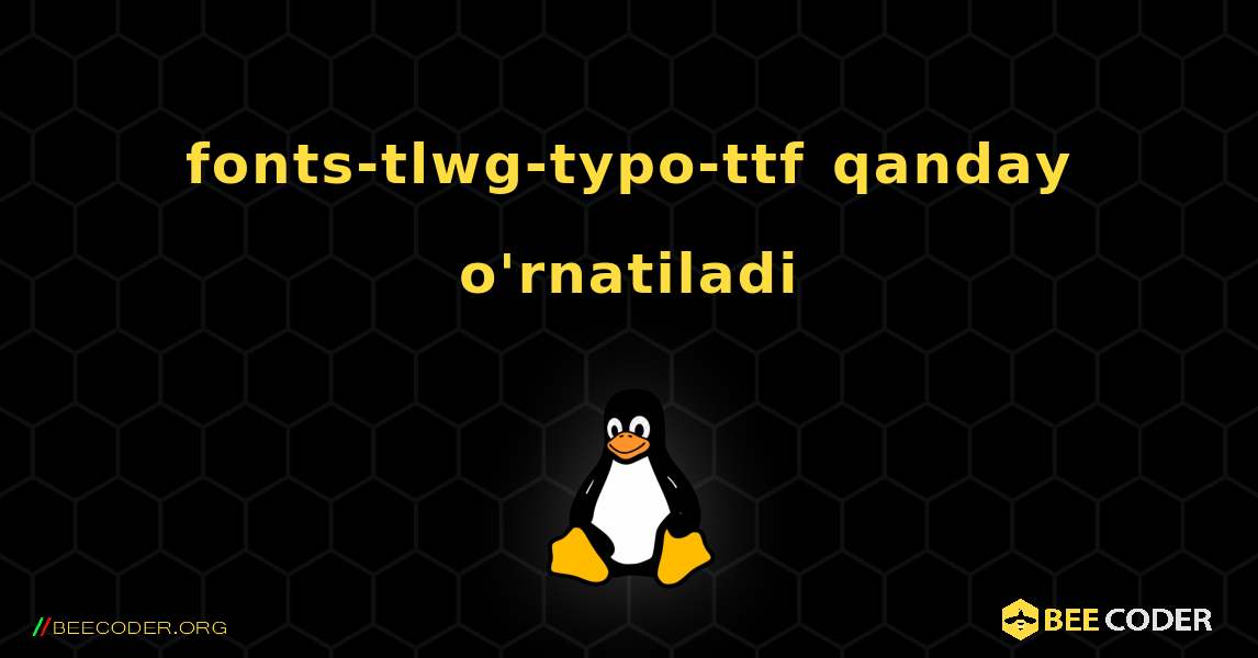 fonts-tlwg-typo-ttf  qanday o'rnatiladi. Linux