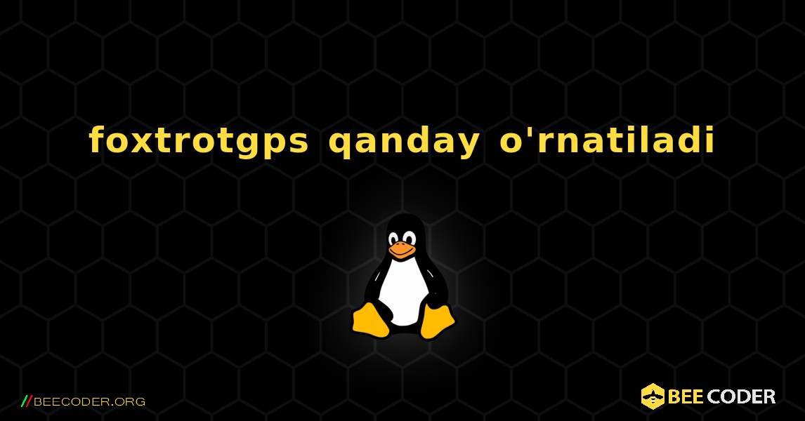 foxtrotgps  qanday o'rnatiladi. Linux