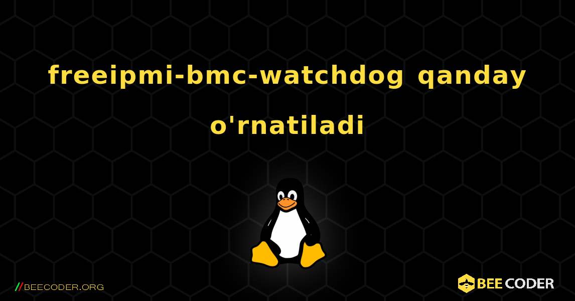 freeipmi-bmc-watchdog  qanday o'rnatiladi. Linux