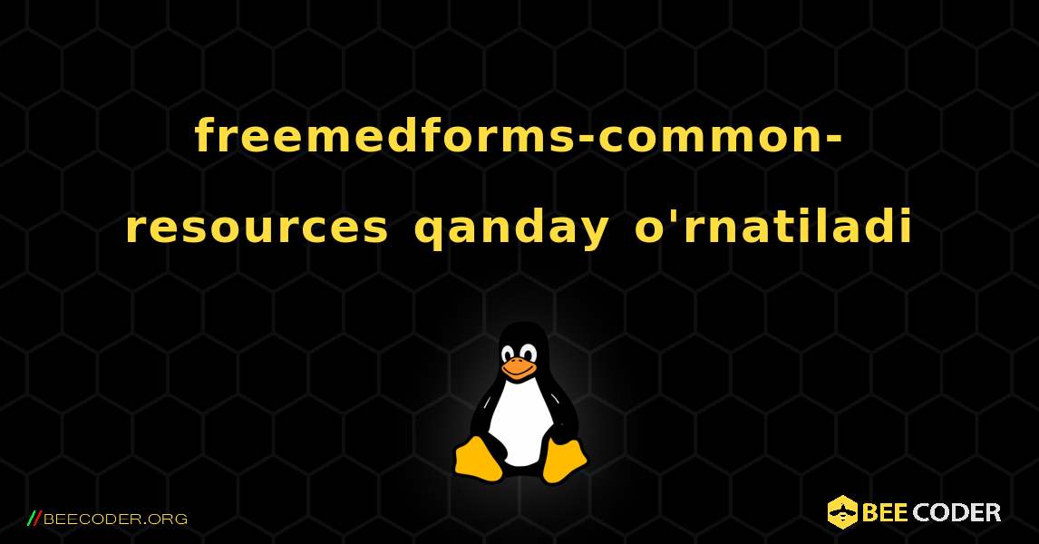 freemedforms-common-resources  qanday o'rnatiladi. Linux