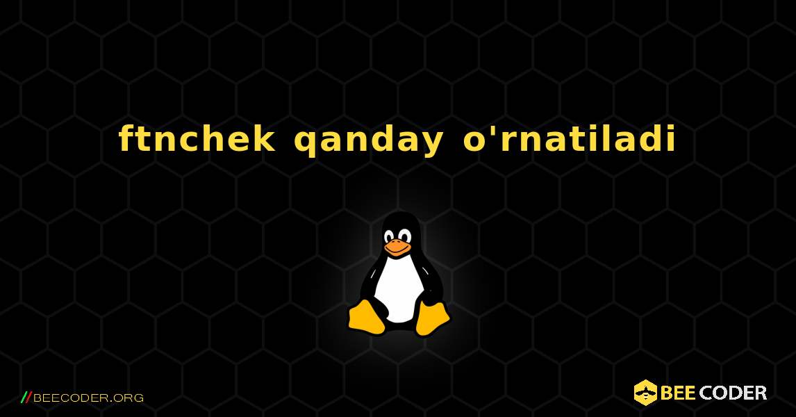 ftnchek  qanday o'rnatiladi. Linux