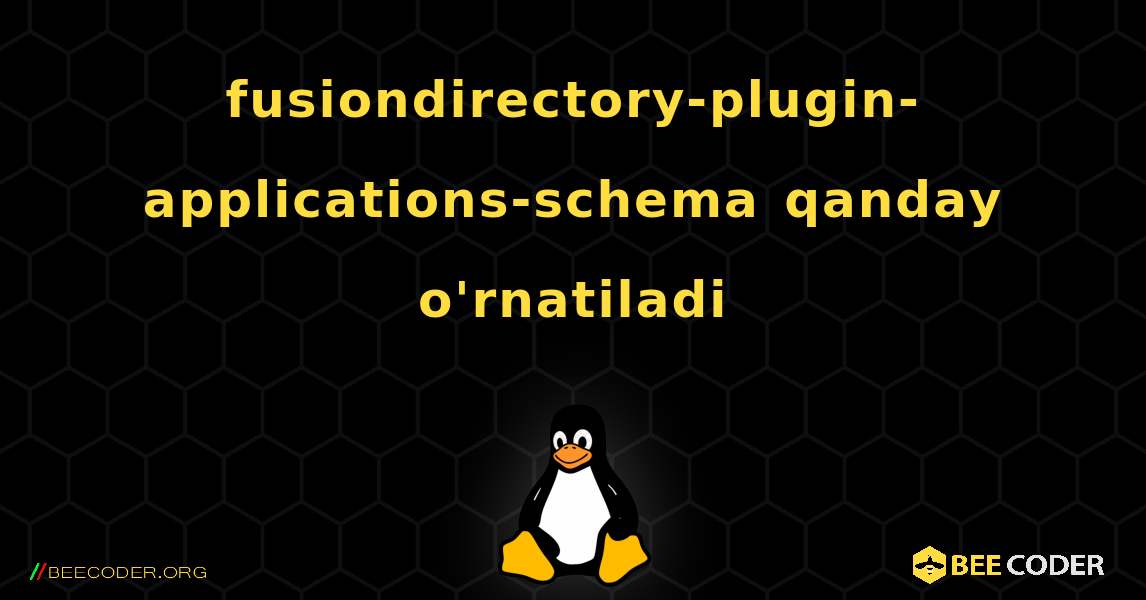 fusiondirectory-plugin-applications-schema  qanday o'rnatiladi. Linux