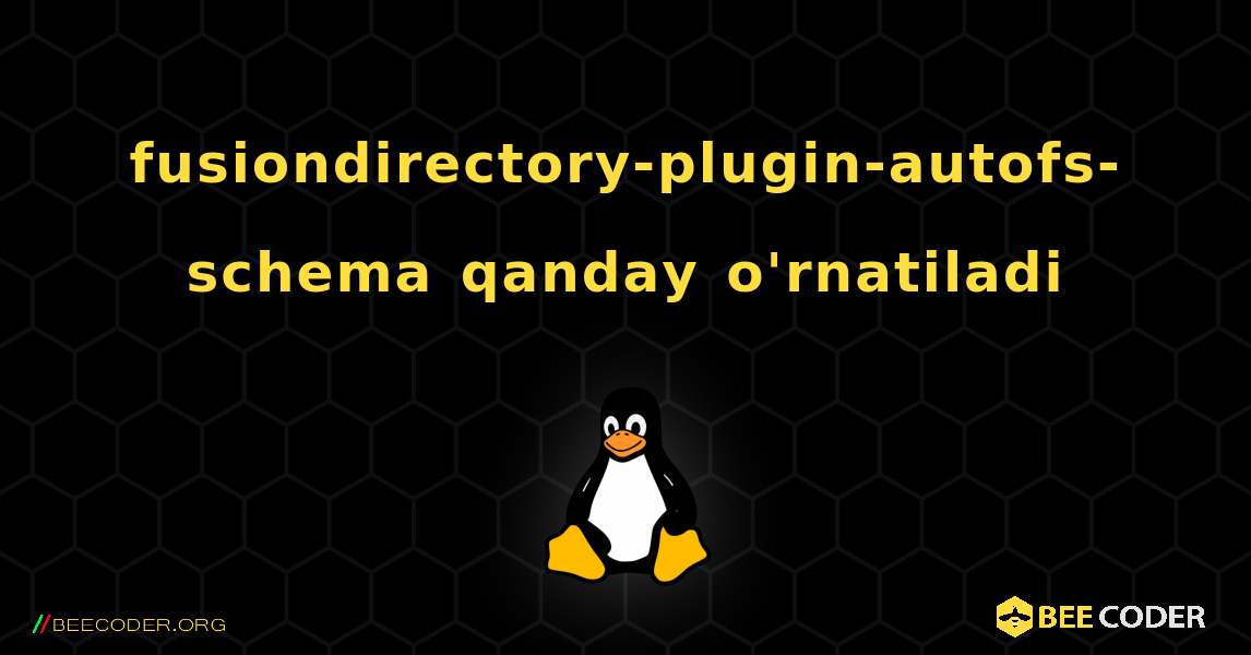 fusiondirectory-plugin-autofs-schema  qanday o'rnatiladi. Linux