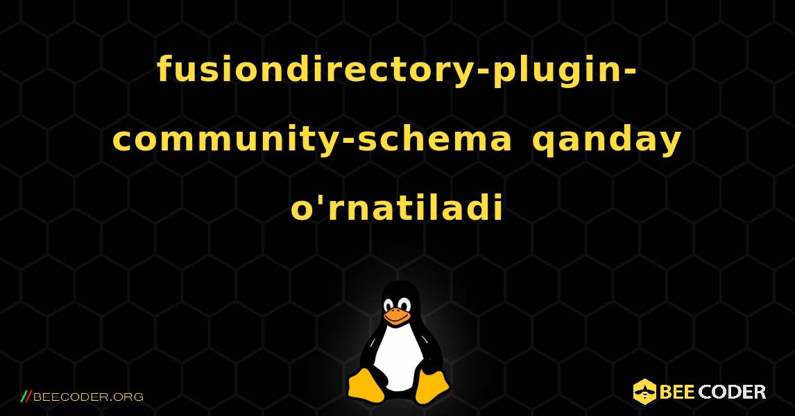 fusiondirectory-plugin-community-schema  qanday o'rnatiladi. Linux