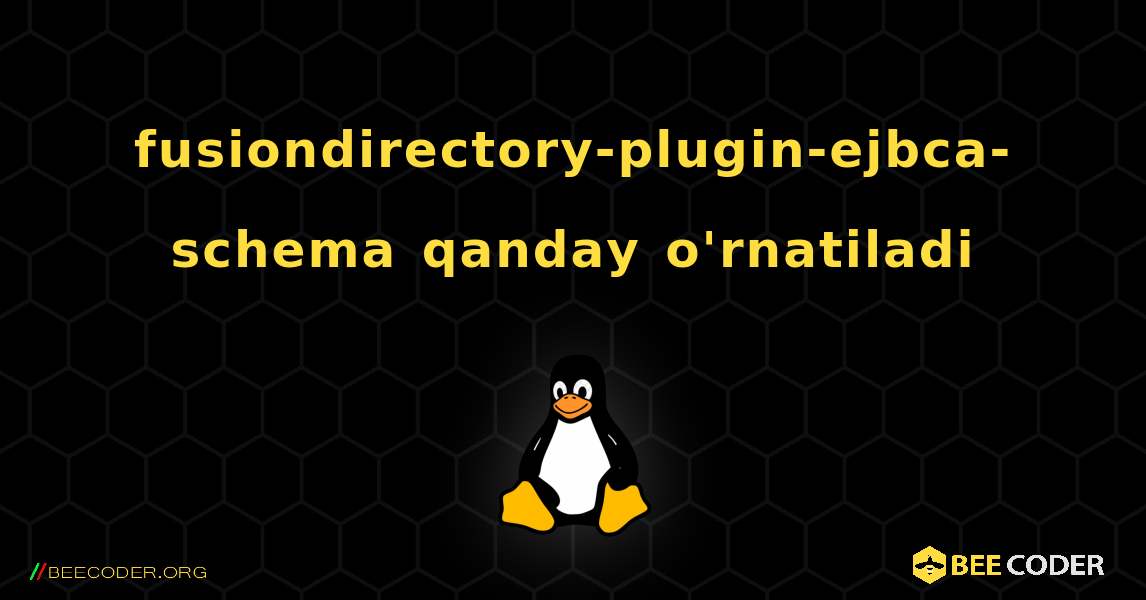 fusiondirectory-plugin-ejbca-schema  qanday o'rnatiladi. Linux
