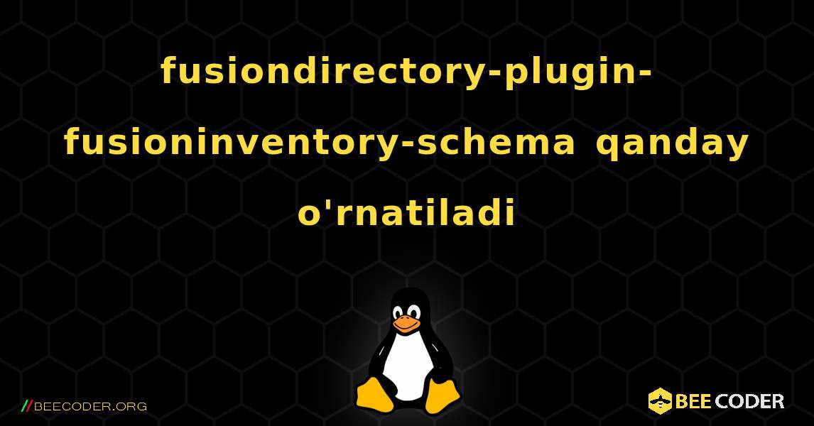 fusiondirectory-plugin-fusioninventory-schema  qanday o'rnatiladi. Linux