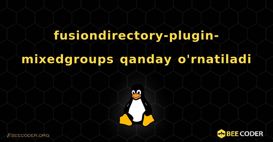 fusiondirectory-plugin-mixedgroups  qanday o'rnatiladi. Linux