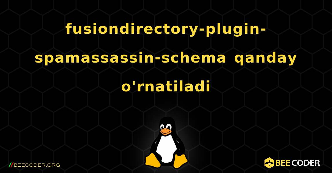 fusiondirectory-plugin-spamassassin-schema  qanday o'rnatiladi. Linux