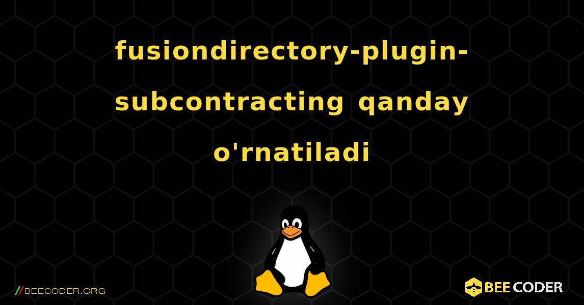 fusiondirectory-plugin-subcontracting  qanday o'rnatiladi. Linux