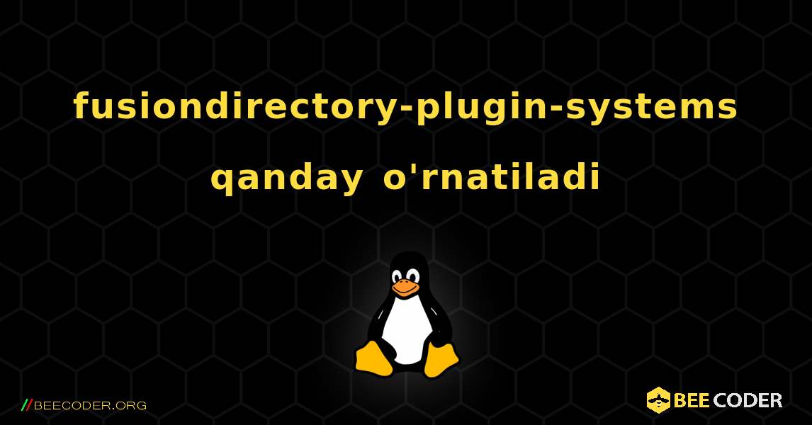 fusiondirectory-plugin-systems  qanday o'rnatiladi. Linux