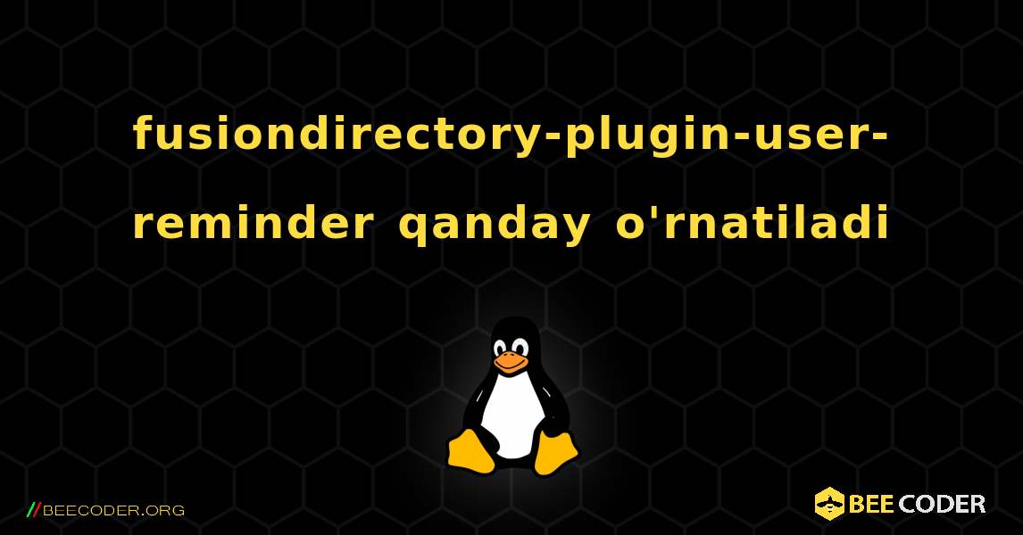 fusiondirectory-plugin-user-reminder  qanday o'rnatiladi. Linux