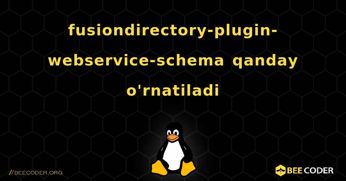 fusiondirectory-plugin-webservice-schema  qanday o'rnatiladi. Linux