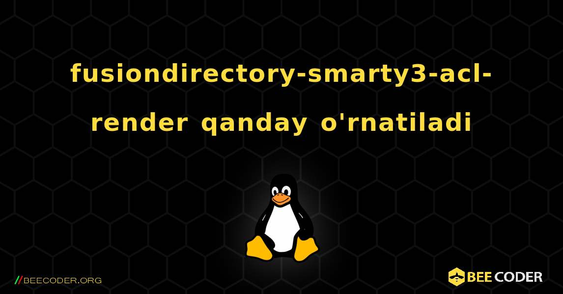 fusiondirectory-smarty3-acl-render  qanday o'rnatiladi. Linux