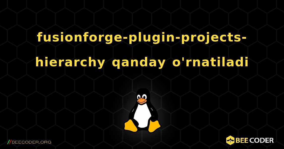 fusionforge-plugin-projects-hierarchy  qanday o'rnatiladi. Linux