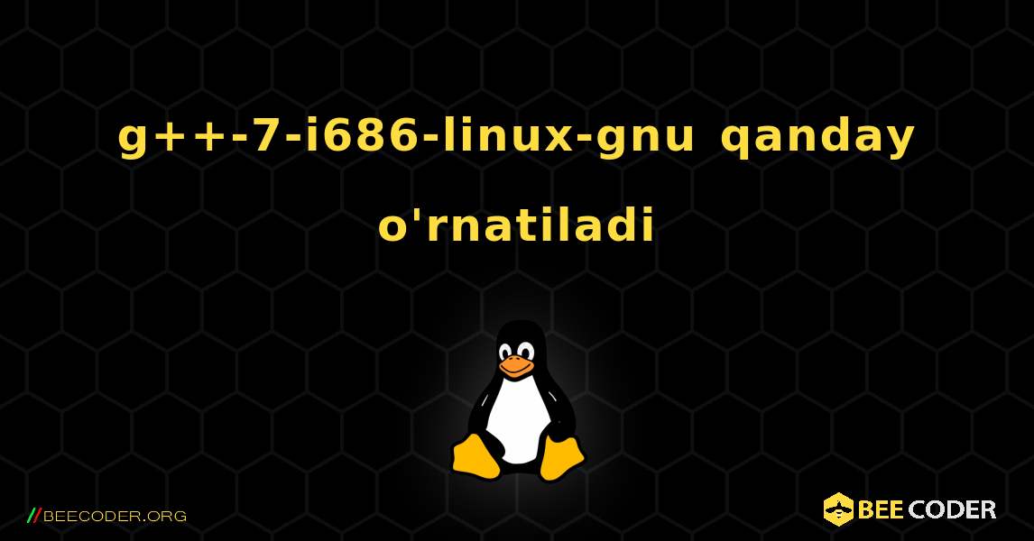 g++-7-i686-linux-gnu  qanday o'rnatiladi. Linux