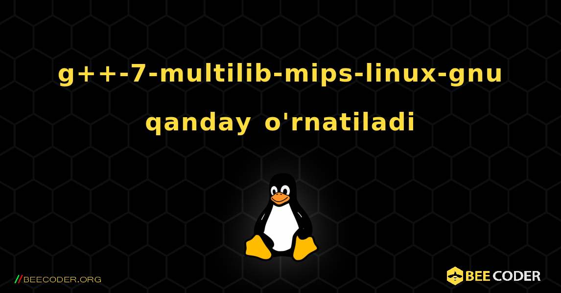 g++-7-multilib-mips-linux-gnu  qanday o'rnatiladi. Linux
