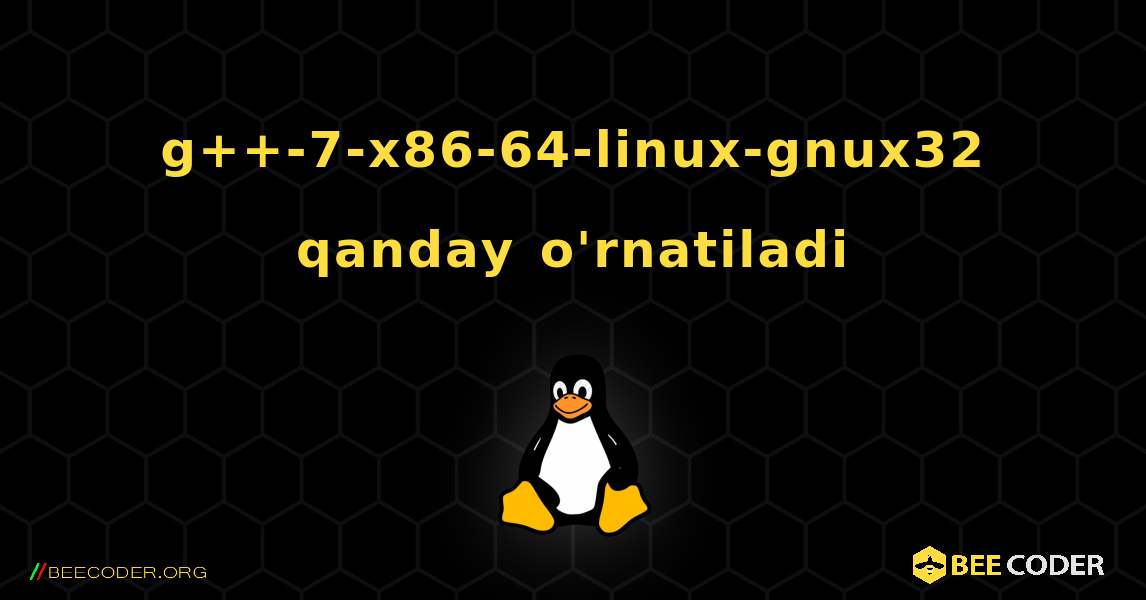 g++-7-x86-64-linux-gnux32  qanday o'rnatiladi. Linux