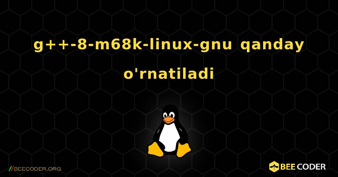 g++-8-m68k-linux-gnu  qanday o'rnatiladi. Linux