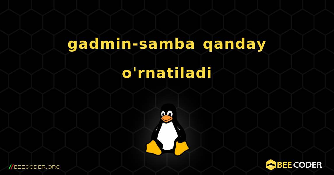 gadmin-samba  qanday o'rnatiladi. Linux