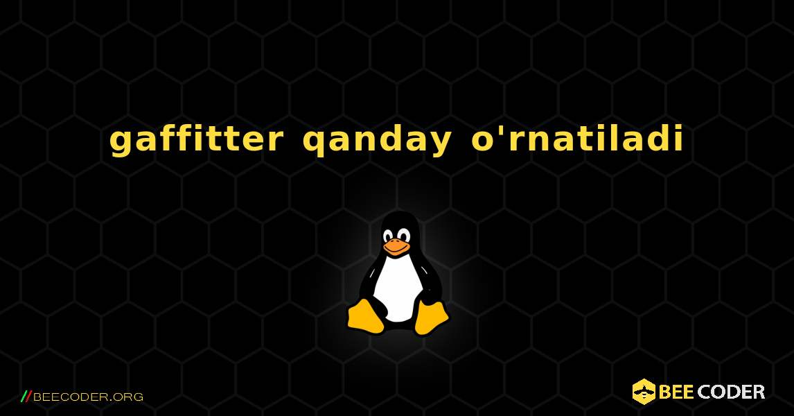 gaffitter  qanday o'rnatiladi. Linux