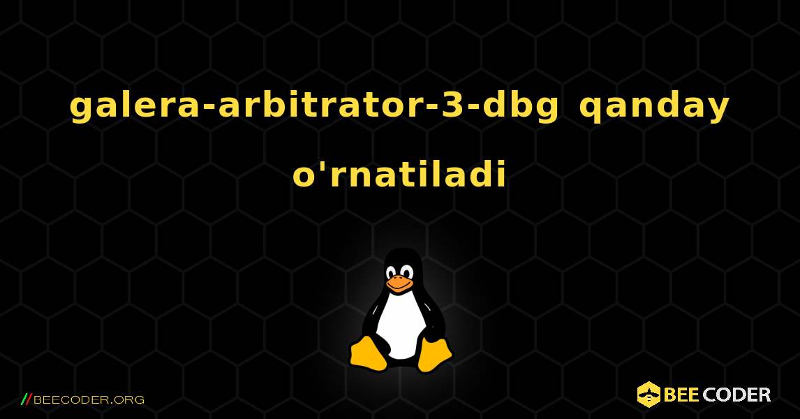 galera-arbitrator-3-dbg  qanday o'rnatiladi. Linux