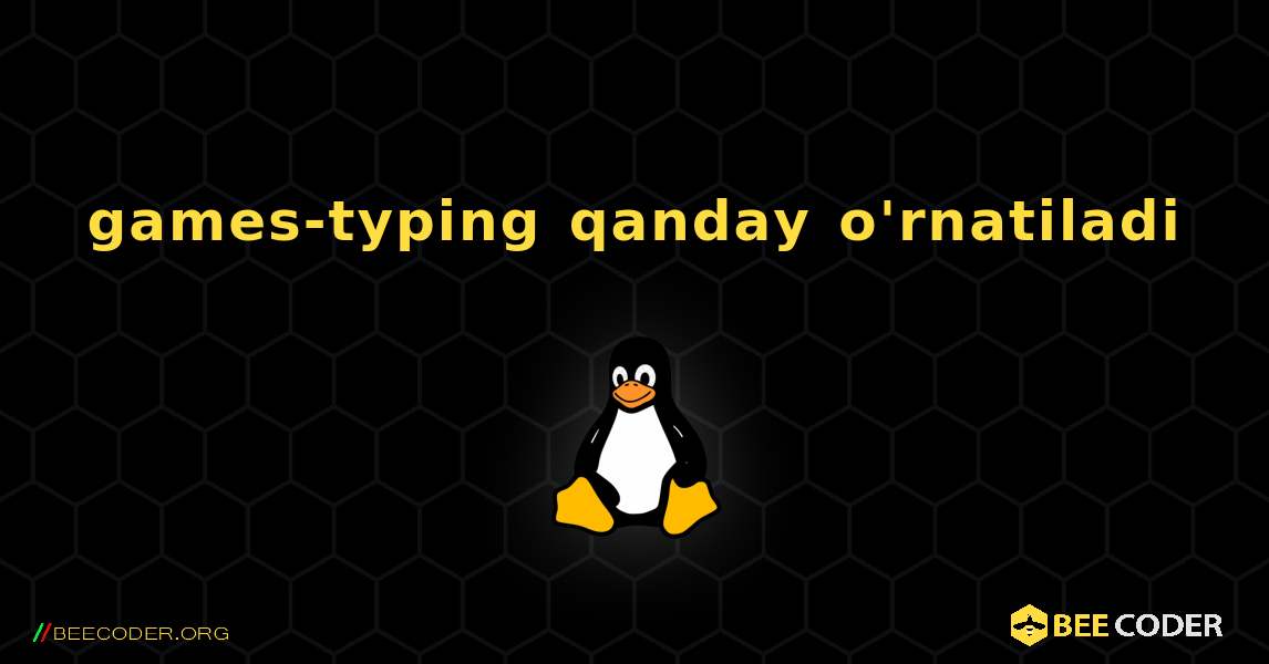 games-typing  qanday o'rnatiladi. Linux