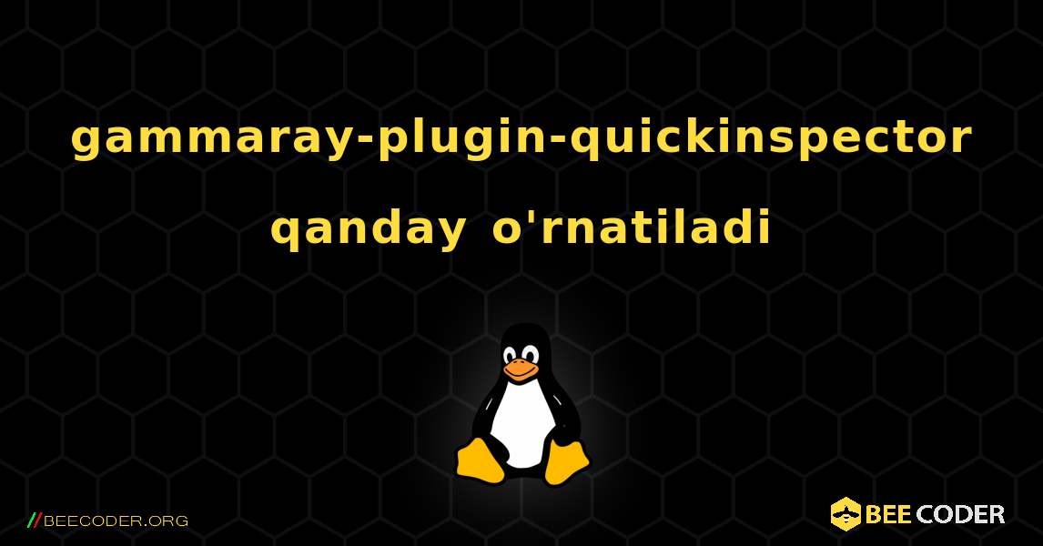 gammaray-plugin-quickinspector  qanday o'rnatiladi. Linux