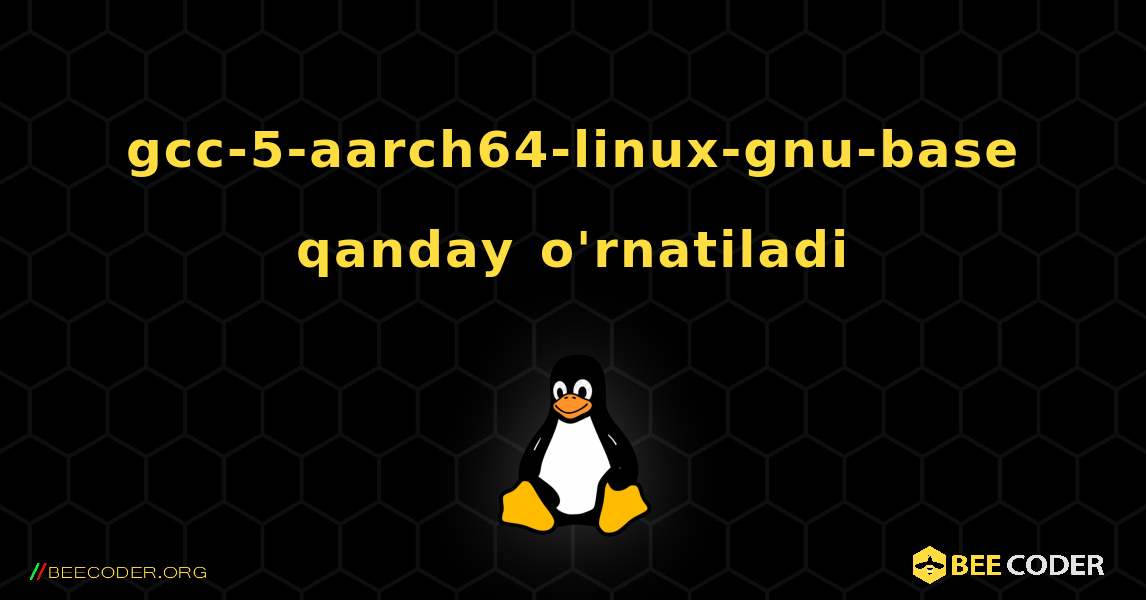 gcc-5-aarch64-linux-gnu-base  qanday o'rnatiladi. Linux
