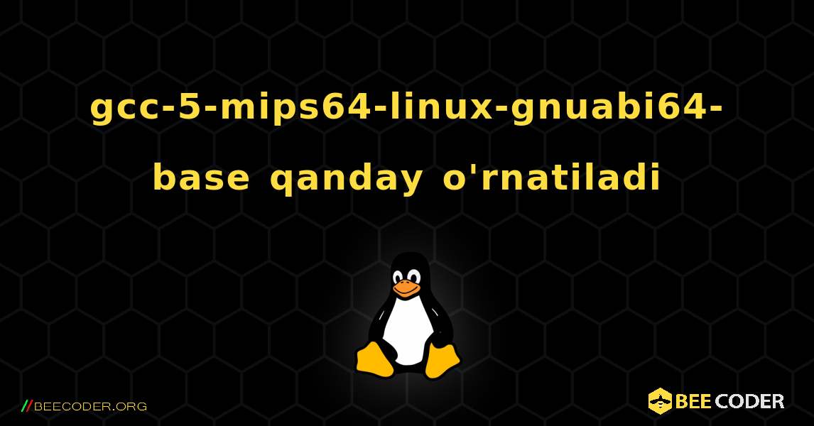 gcc-5-mips64-linux-gnuabi64-base  qanday o'rnatiladi. Linux