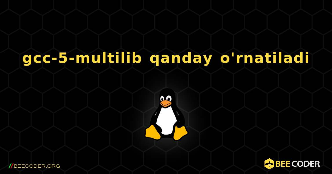 gcc-5-multilib  qanday o'rnatiladi. Linux