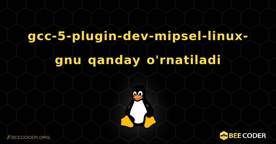gcc-5-plugin-dev-mipsel-linux-gnu  qanday o'rnatiladi. Linux