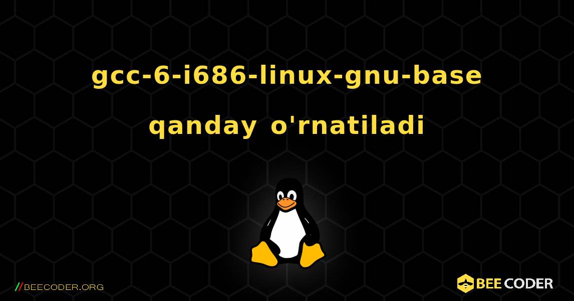 gcc-6-i686-linux-gnu-base  qanday o'rnatiladi. Linux