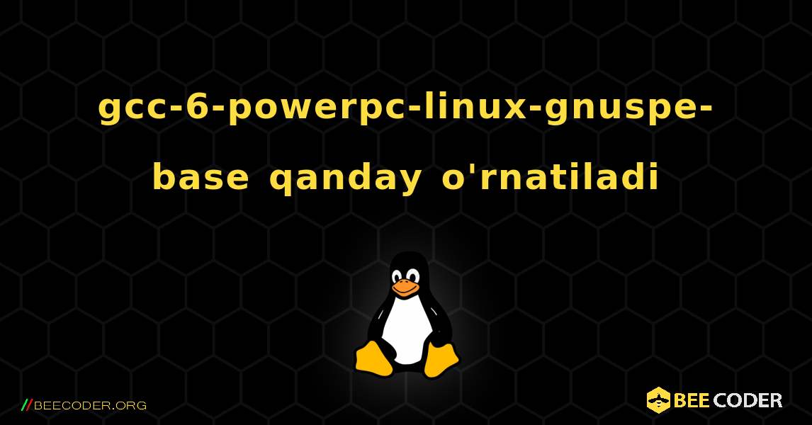gcc-6-powerpc-linux-gnuspe-base  qanday o'rnatiladi. Linux