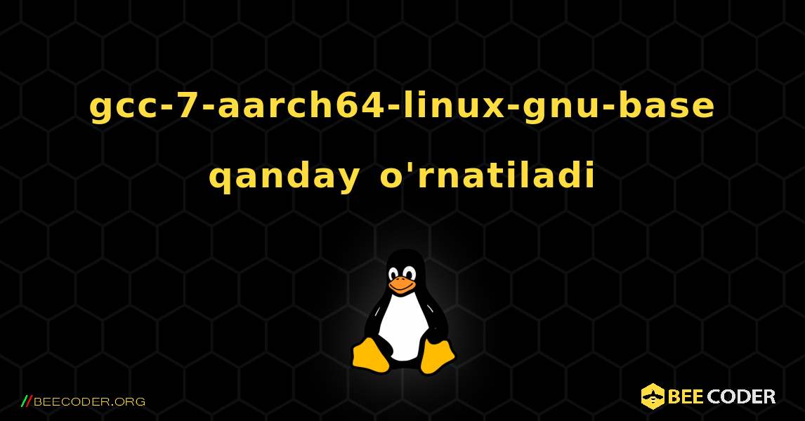 gcc-7-aarch64-linux-gnu-base  qanday o'rnatiladi. Linux