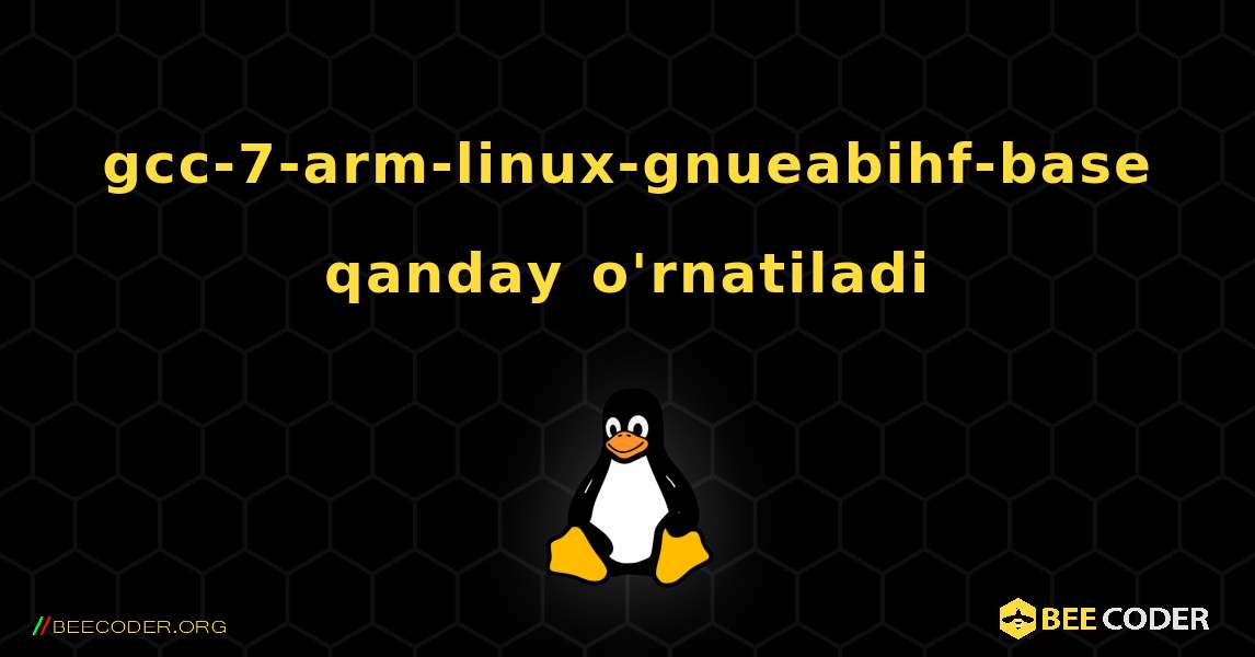 gcc-7-arm-linux-gnueabihf-base  qanday o'rnatiladi. Linux