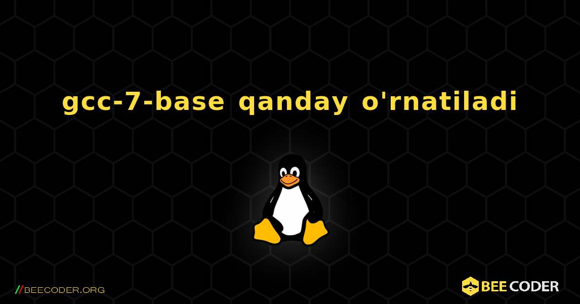 gcc-7-base  qanday o'rnatiladi. Linux