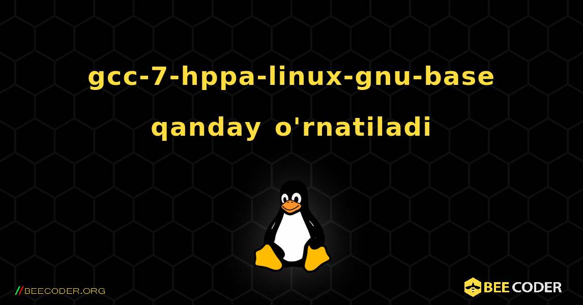 gcc-7-hppa-linux-gnu-base  qanday o'rnatiladi. Linux