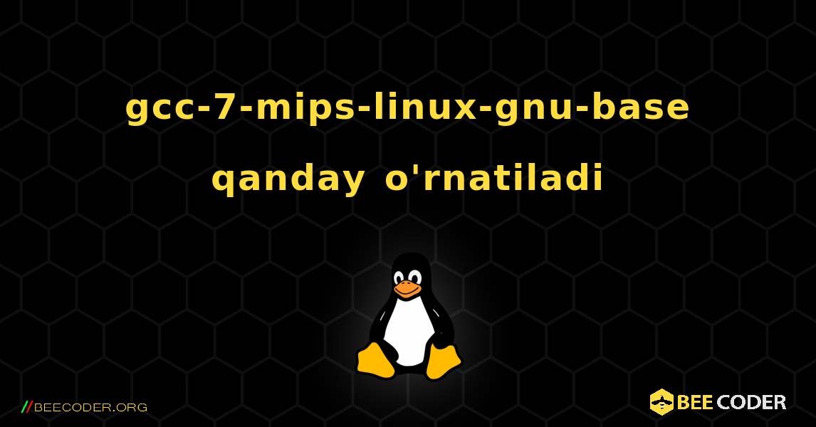 gcc-7-mips-linux-gnu-base  qanday o'rnatiladi. Linux