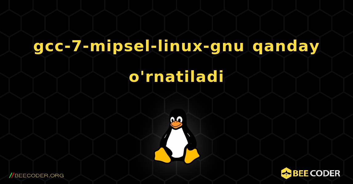 gcc-7-mipsel-linux-gnu  qanday o'rnatiladi. Linux