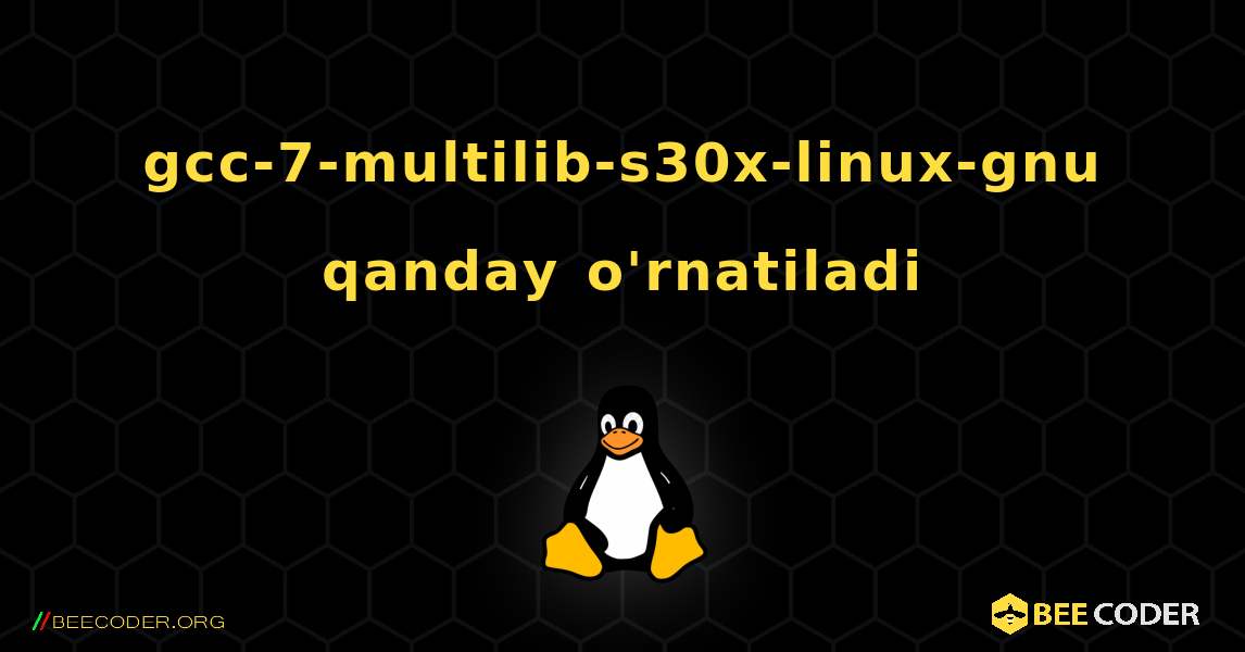 gcc-7-multilib-s30x-linux-gnu  qanday o'rnatiladi. Linux