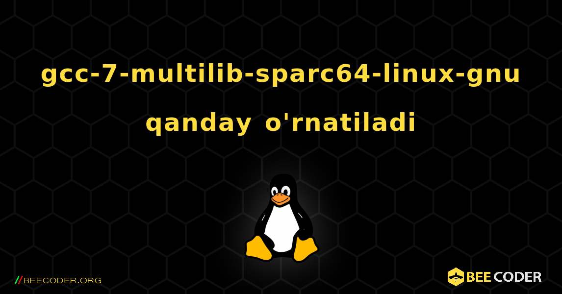 gcc-7-multilib-sparc64-linux-gnu  qanday o'rnatiladi. Linux