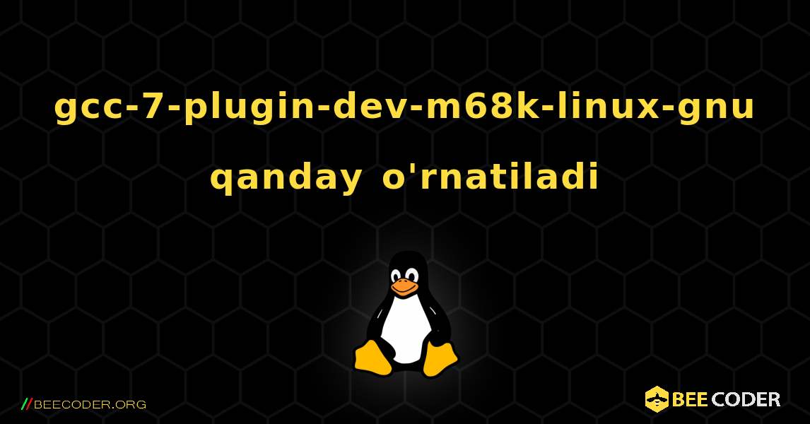 gcc-7-plugin-dev-m68k-linux-gnu  qanday o'rnatiladi. Linux