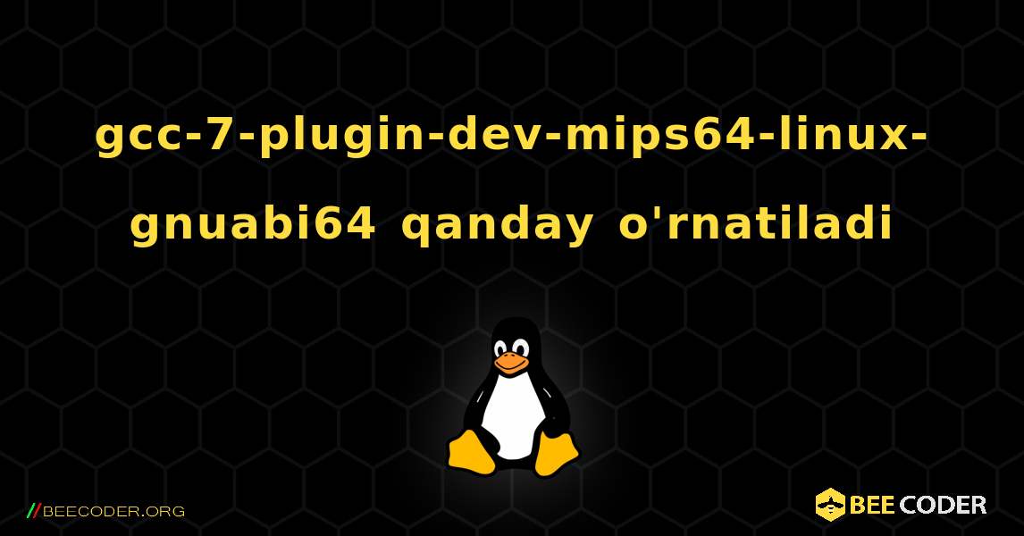 gcc-7-plugin-dev-mips64-linux-gnuabi64  qanday o'rnatiladi. Linux