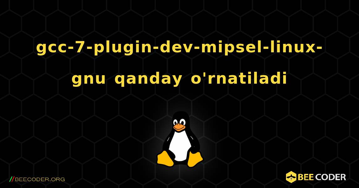 gcc-7-plugin-dev-mipsel-linux-gnu  qanday o'rnatiladi. Linux