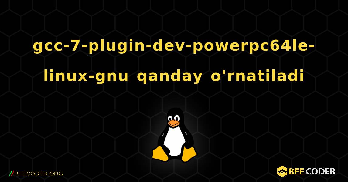 gcc-7-plugin-dev-powerpc64le-linux-gnu  qanday o'rnatiladi. Linux