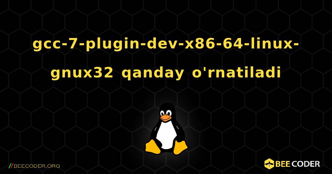 gcc-7-plugin-dev-x86-64-linux-gnux32  qanday o'rnatiladi. Linux